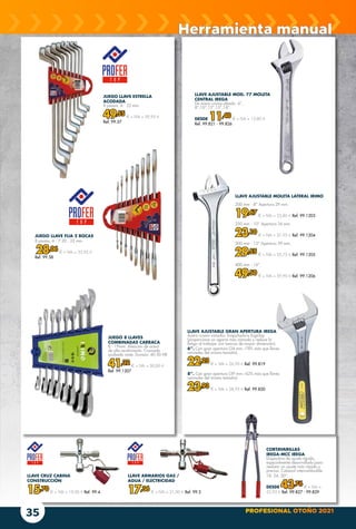 PROFESIONAL OTOÑO 2021
35
LLAVE AJUSTABLE MOD. 77 MOLETA
CENTRAL IREGA
De acero cromo aleado. 6”,
8”,10”,12”,15”,18”.
DESDE 11,40 € + IVA = 13,80 €
Ref. 99.821 - 99.826
JUEGO LLAVE ESTRELLA
ACODADA
8 piezas. 6 - 22 mm.
49,55 € + IVA = 59,95 €
Ref. 99.57
LLAVE ARMARIOS GAS /
AGUA / ELECTRICIDAD
17,36 € + IVA = 21,00 € Ref. 99.3
LLAVE CRUZ CABINA
CONSTRUCCIÓN
15,70 € + IVA = 19,00 € Ref. 99.4
JUEGO LLAVE FIJA 2 BOCAS
8 piezas. 6 - 7 20 - 22 mm.
28,06 € + IVA = 33,95 €
Ref. 99.58
LLAVE AJUSTABLE MOLETA LATERAL IRIMO
200 mm - 8” Apertura 29 mm.
19,67 € + IVA = 23,80 € Ref. 99.1203
250 mm - 10” Apertura 34 mm.
23,10 € + IVA = 27,95 € Ref. 99.1204
300 mm - 12” Apertura 39 mm.
29,55 € + IVA = 35,75 € Ref. 99.1205
400 mm - 16”.
49,50 € + IVA = 59,90 € Ref. 99.1206
LLAVE AJUSTABLE GRAN APERTURA IREGA
Acero cromo vanadio. Empuñadura ErgoTop
(proporciona un agarre más cómodo y reduce la
fatiga al trabajar con tuercas de mayor dimensión).
6”. Con gran apertura (34 mm.–78% más que llaves
normales del mismo tamaño).
22,23 € + IVA = 26,90 € Ref. 99.819
8”. Con gran apertura (39 mm.–62% más que llaves
normales del mismo tamaño).
23,93 € + IVA = 28,95 € Ref. 99.820
JUEGO 8 LLAVES
COMBINADAS CARRACA
8 - 19mm. Aleación de acero
de alto rendimiento. Cromado
acabado mate. Dureza: 40-50 HR
41,32 € + IVA = 50,00 €
Ref. 99.1207
Herramienta manual
CORTAVARILLAS
IREGA-MCC IREGA
Dispositivo de ajuste rápido,
especialmente desarrollado para
realizar un ajuste más rápido y
preciso. Cabezal intercambiable.
18, 24, 30”.
DESDE 43,76 € + IVA =
52,95 € Ref. 99.827 - 99.829
 