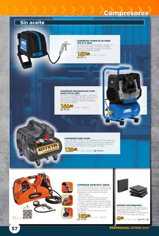 PROFESIONAL OTOÑO 2021
57
COMPRESOR INSONORIZADO START
SILENT OS15P ABAC
Sin aceite. 1,5 HP, depósito 6 litros, 195 litros/
min., 8 bar, monofásico, 59 dBA. Indicado para
uso bricolaje y trabajos profesionales como
clavadoras-grapadoras. Elementos protegidos
con bastidor metálico.
156,20 € + IVA = 189,00 €
Ref. 99.109
COMPRESOR COMPACTO DE PARED
XPN O15 ABAC
Sin aceite. ABAC con enrollador y pistola. 1,5
HP, 160 l/min., 8 bar, monofásico, 68dBA.
Incluye 10 metros de manguera con enchufe
universal y pistola de soplado.
157,02 € + IVA = 190,00 €
Ref. 99.112
Compresores
Sin aceite
COMPRESOR SUPER BOXY AIRUM
Una cómoda reserva de aire, portátil y fácil
de usar gracias al dispositivo control remoto
que permite ajustar la presión de salida
directamente en el accesorio neumático.
- Portátil y ligero.
- Fácil de almacenar.
- Dispositivo control remoto que permite
una cómoda regulación de la presión.
- Útil para todas las operaciones de inflado
y soplado: incluye 6 piezas: pistola de inflar
con 3 boquillas de inflado balones, bicicletas
y colchonetas, pistola de soplar y 3 metros
de manguera.
- Posibilidad de usar otros accesorios
neumáticos.
132,23 € + IVA = 160,00 €
Ref. 99.209
COMPRESOR SILTEK NUAIR
1 hp. 6 lts. 8 bar. 105 lts. /min. Monofásico 220. Muy silencioso
50 dB, portátil y compacto, panel de control con manómetros de
fácil lectura y regulador por puntos. Es el compresor ideal para
todas las tareas domésticas y el bricolaje. Sin aceite.
125,62 € + IVA = 152,00 € Ref. 99.210
SOPORTE ANTIVIBRACIÓN
De caucho reciclado. Alta resistencia y
durabilidad. REDUCE DRÁSTICAMENTE
VIBRACIONES Y RUIDOS EN
CUALQUIER MÁQUINA O DISPOSITIVO.
75 mm x 75 mm. Juego de 3 piezas.
4,09 € + IVA = 4,95 € Ref. 99.1138
 
