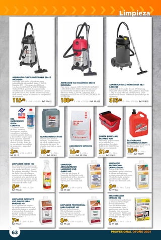 PROFESIONAL OTOÑO 2021
63
DES-
INCRUSTANTE
QUITA
CEMENTO
1 l. Elimina restos
de obra, cementos,
hormigones, residuos
inorgánicos, fachadas
caravista, paneles fenólicos
y de encofrar. Limpia capas
finas y gruesas, depende
de la disolución. También
elimina el óxido. Antes de
su uso adoptar las medidas
de protección y seguridad
adecuadas.
3,72 € + IVA = 4,50 €
Ref. 99.12
ASPIRADOR SECO-HÚMEDO NT 48/1
KARCHER
Capacidad 48 l. Caudal de aire 67 litros/seg.
Vacío 200 mbar/20kPa. Máx. potencia absorbida
1.380 W. Gran relación calidad-precio. Gran
superficie de filtrado. Habitáculo para todo tipo de
accesorios.
313,22 € + IVA = 379,00 € Ref. 99.870
ABSORBENTE SEPIOLITA
20 kg.
16,49 € + IVA =
19,95 € Ref. 99.1026
LIMPIADOR INTENSIVO
USO DIARIO PARA
PARQUET HG
Es un producto de limpieza
de rápida evaporización que
elimina fácilmente la suciedad
y las manchas de suelos de
parquet lacados y tratados
con HG abrillantador protector
para parquet. 1 l.
7,85 € + IVA = 9,50 €
Ref. 99.641
LIMPIADOR PROFESIONAL
PARA PARQUET HG
Elimina profundamente
HG abrillantador protector
para Parquet así como la
suciedad intensa y la grasa del
parquet barnizado. 1 l.
8,26 € + IVA = 10,00 €
Ref. 99.642
LIMPIADOR
ABRILLANTADOR
LAMINADO USO
DIARIO HG
Cada vez que limpie, el
limpiador abrillantador evita
la pérdida de brillo o devuelve
el brillo al suelo. También
idóneo para laminado click.
1 l.
5,29 € + IVA = 6,40 €
Ref. 99.643
LIMPIADOR
PROFESIONAL
LAMINADO HG
Elimina la suciedad
persistente y grasa. Asimismo,
es idóneo para eliminar
antiguas capas de brillo como
HG abrillantador protector
para laminado. También
idóneo para laminado click.
1 l.
6,20 € + IVA = 7,50 €
Ref. 99.644
DESATASCADOR
EXTREME HG
Extremadamente potente por
su innovadora tecnología
de dos componentes.
Para las obstrucciones
más persistentes. Apto y
seguro para todo tipo de
desagües. Listo para usar.
Fácil aplicación. Válido para
cocinas y baños. No salpica
ni burbujea. 2X 0,5 l.
9,88 € + IVA = 11,95 €
Ref. 99.645
LIMPIADOR MOHO HG
Los restos de moho se producen
sobre todo en espacios húmedos
y en bordes de silicona, juntas
de azulejos, estucado y cabinas
de ducha. No solo ofrece un
aspecto sucio y desprende olor
a humedad, sino que incluso es
perjudicial para la salud. Limpie
estas manchas de moho con HG
Limpiador de moho. 0,5 l.
5,99 € + IVA = 7,25 €
Ref. 99.646
ASPIRADOR CUBETA INOXIDABLE 2R612
IMCOINSA
Aspirador para polvo y líquido en acero
inoxidable de alta calidad. Motor 1.200 W.
Depósito 30 lt. - Manguera 4m Ø35 mm.
Con función SOPLADO y SINCRONIZADA-
TELECONTROL (permite el accionamiento
simultáneo de la herramienta eléctrica). Carcasa
de protección en PVC de alta resistencia y bajo
nivel sonoro. Incluye en dotación un completo KIT
de accesorios.
115,70 € + IVA = 140,00 € Ref. 99.652
ASPIRADOR ECO CICLÓNICO 2R642
IMCOINSA
Para polvo y líquido CON FUNCIÓN SOPLADO
y SINCRONIZADA-TELECONTROL (permite el
accionamiento simultáneo de la herramienta
eléctrica). Motor 1.200 W / Deposito 30 lt. -
Manguera 4m Ø35 mm. KIT DE ACCESORIOS EN
DOTACIÓN.
180,99 € + IVA = 219,00 € Ref. 99.653
CUBETA RUBICLEAN
EASYPRO RUBI
Fabricada, prácticamente
en su totalidad, en
polipropileno, la cubeta
RUBICLEAN EASYPRO es
ligera y muy resistente.
21,49 € + IVA =
26,00 € Ref. 99.619
QUITACEMENTOS F400
Óptimo para eliminar
cemento, incrustaciones
de cal de instalaciones de
circulación de agua. Se
disuelve muy bien en agua.
5 litros.
18,97 € + IVA =
22,95 € Ref. 99.583
Limpieza
FAST ORANGE
LAVAMANOS KRAFFT
Limpiador lavamanos natural
biodegradable. 3,8 l.
15,70 € + IVA =
19,00 € Ref. 99.879
 