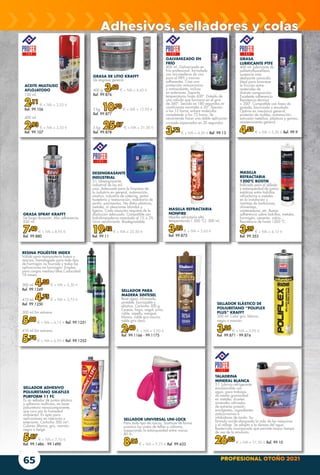 PROFESIONAL OTOÑO 2021
65
SELLADOR ELÁSTICO DE
POLIURETANO “POLIFLEX
PLUS” KRAFFT
300 ml. Color gris, blanco,
negro o marrón.
3,26 € + IVA = 3,95 €
Ref. 99.871 - 99.874
RESINA POLIÉSTER INDEX
Válido para mampostería hueca y
maciza, homologado para todo tipo
de hormigón no fisurado y todas las
aplicaciones en hormigón. Empleo
para cargas medias/altas.Caducidad
18 meses.
300 ml. 4,38 € + IVA = 5,30 €
Ref. 99.1249
410 ml. 4,75 € + IVA = 5,75 €
Ref. 99.1250
300 ml.Sin estireno.
5,08 € + IVA = 6,15 € Ref. 99.1251
410 ml.Sin estireno.
5,74 € + IVA = 6,95 € Ref. 99.1252
SELLADOR PARA
MADERA SINTESEL
Base agua, siliconado,
pintable, barnizable y
elástico. Cartucho 300 g.
Cerezo, haya, nogal, pino,
roble, sapelly, wengué,
blanco, roble gris oscuro,
roble gris claro.
2,40 € + IVA = 2,90 €
Ref. 99.1166 - 99.1175
SELLADOR ADHESIVO
POLIURETANO SIKAFLEX
PURFORM 11 FC
Es un sellador de juntas elástico
y adhesivo multiusos, en base
poliuretano monocomponente,
que cura por la humedad
ambiental. Es apto para
aplicaciones en interiores y
exteriores. Cartucho 300 cm3
.
Colores: Blanco, gris, marrón,
negro o beige.
5,87 € + IVA = 7,10 €
Ref. 99.1486 - 99.1490
TALADRINA
MINERAL BLANCA
5 l. Lubrico-refrigerante
emulsionable con
agua, para trabajos
de media gravosidad
en metales. Aceites
minerales refinados
de extrema presión,
emulgentes, ingredientes
anticorrosivos e
inhibidores de óxido. Su
fórmula incide alargando la vida de las máquinas
y el utillaje. Se adapta a la dureza del agua.
Bactericida incorporado que permite mayor tiempo
de uso de la emulsión.
26,03 € + IVA = 31,50 € Ref. 99.10
DESENGRASANTE
INDUSTRIAL
5 l. Desengrasante
industrial de los mil
usos. Adecuado para la limpieza de
la industria en general, automoción,
náutica, industria de catering, sector
hostelería y restauración, mobiliario de
jardín, pavimentos. No daña plásticos,
metales, ni aleaciones blandas y
ligeras. Cada situación requiere de la
disolución adecuada. Compatible con
hidrolimpiadoras mezclado al 1% o 2%.
Gran rendimiento. Biodegradable.
19,42 € + IVA = 23,50 €
Ref. 99.11
GRASA
LUBRICANTE PTFE
400 ml. Lubricante de
politetrafluoretileno,
sustancia más
deslizante conocida.
Ideal para favorecer
la fricción entre
materiales de
distinta composición.
Excelente adherencia
Resistencia térmica
> 200º. Compatible con fases de
pintado, barnizado y encolado.
Óptimo en mecánica general;
protector de moldes; automoción;
extrusión metálica, plásticos y gomas;
mantenimiento general.
4,55 € + IVA = 5,50 € Ref. 99.9
GALVANIZADO EN
FRÍO
400 ml. Galvanizado en
frío profesional, formulado
con microesferas de cinc
puro al 98% y resinas
adherentes. Crea una
protección anticorrosiva
y antioxidante, incluso
en exteriores. Soporta
temperaturas hasta 600º. Dotado de
una válvula que funciona en el giro
de 360º. Secado en 180 segundos en
condiciones normales a 20º, fijación
a las 12 horas, enlace molecular
completado a las 72 horas. Se
recomienda hacer una doble aplicación
cruzada espaciadas en 30 segundos.
3,72 € + IVA = 4,50 € Ref. 99.13
GRASA SPRAY KRAFFT
De larga duración. Alta adherencia.
650 ml.
7,40 € + IVA = 8,95 €
Ref. 99.880
ACEITE MULTIUSO
AFLOJATODO
150 ml.
2,11 € + IVA = 2,55 €
Ref. 99.106
400 ml.
2,93 € + IVA = 3,55 €
Ref. 99.107
GRASA DE LITIO KRAFFT
De engrase general.
400 g. 3,68 € + IVA = 4,45 €
Ref. 99.876
2 kg. 10,70 € + IVA = 12,95 €
Ref. 99.877
5 kg. 25,87 € + IVA = 31,30 €
Ref. 99.878
SELLADOR UNIVERSAL UNI-LOCK
Para todo tipo de roscas. Sustituye de forma
práctica las cintas de teflón o cáñamo,
asegurando la estanqueidad entre roscas.
80 m.
8,06 € + IVA = 9,75 € Ref. 99.633
MASILLA REFRACTARIA
NONFIRE
Masilla refractaria alta
temperatura(+1.500 ºC). 300 ml.
3,02 € + IVA = 3,65 €
Ref. 99.875
MASILLA
REFRACTARIA
1200ºC BOSTIK
Indicado para el sellado
y estanqueidad de juntas
estáticas entre ladrillos
refractarios o metales
en la instalación y
montaje de barbacoas,
chimeneas,
contenedores, etc. Buena
adherencia sobre ladrillos, metales,
hormigón, cemento, vidrio…
Resistencia de hasta 1200 ºC.
3,39 € + IVA = 4,10 €
Ref. 99.353
Adhesivos, selladores y colas
 