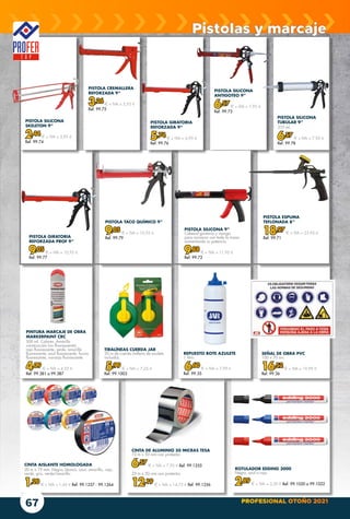 PROFESIONAL OTOÑO 2021
67
PISTOLA SILICONA
ANTIGOTEO 9”
6,57 € + IVA = 7,95 €
Ref. 99.73
PISTOLA GIRATORIA
REFORZADA 9”
5,74 € + IVA = 6,95 €
Ref. 99.76
PISTOLA SILICONA
TUBULAR 9”
310 ml.
6,57 € + IVA = 7,95 €
Ref. 99.78
PISTOLA SILICONA
SKELETON 9”
2,44 € + IVA = 2,95 €
Ref. 99.74
PISTOLA CREMALLERA
REFORZADA 9”
3,26 € + IVA = 3,95 €
Ref. 99.75
PISTOLA SILICONA 9”
Cabezal giratorio y mango
para accionar con toda la mano
aumentando su potencia.
9,88 € + IVA = 11,95 €
Ref. 99.72
PISTOLA GIRATORIA
REFORZADA PROF 9”
9,05 € + IVA = 10,95 €
Ref. 99.77
PISTOLA ESPUMA
TEFLONADA 8”
18,97 € + IVA = 22,95 €
Ref. 99.71
CINTA AISLANTE HOMOLOGADA
20 m x 19 mm. Negro, blanco, azul, amarillo, rojo,
verde, gris, verde/amarillo.
1,20 € + IVA = 1,45 € Ref. 99.1257 - 99.1264
REPUESTO BOTE AZULETE
1 litro.
6,60 € + IVA = 7,99 €
Ref. 99.35
TIRALÍNEAS CUERDA JAR
20 m de cuerda (relleno de azulete
incluido).
5,99 € + IVA = 7,25 €
Ref. 99.1003
CINTA DE ALUMINIO 50 MICRAS TESA
10 m x 50 mm con protector.
6,57 € + IVA = 7,95 € Ref. 99.1255
25 m x 50 mm con protector.
12,19 € + IVA = 14,75 € Ref. 99.1256
ROTULADOR EDDING 3000
Negro, azul o rojo.
2,89 € + IVA = 3,50 € Ref. 99.1020 a 99.1022
PISTOLA TACO QUÍMICO 9”
9,05 € + IVA = 10,95 €
Ref. 99.79
PINTURA MARCAJE DE OBRA
MARKERPAINT CRC
500 ml. Colores: Amarillo
construcción (no fluorescente),
rojo fluorescente, verde, amarillo
fluorescente, azul fluorescente, fucsia
fluorescente, naranja fluorescente.
4,09 € + IVA = 4,95 €
Ref. 99.381 a 99.387
Pistolas y marcaje
SEÑAL DE OBRA PVC
100 x 70 cm.
16,52 € + IVA = 19,99 €
Ref. 99.36
 