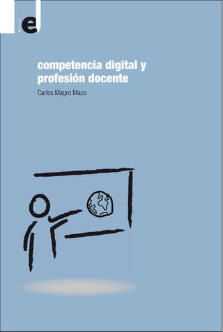 competencia digital y
profesión docente
Carlos Magro Mazo
 