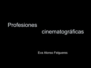 Profesiones    cinematográficas Eva Alonso Felgueres 