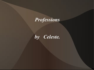 Professions
by Celeste.
 