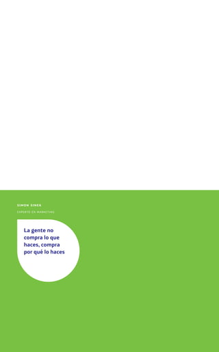 simon sinek
experto en marketing
La gente no
compra lo que
haces, compra
por qué lo haces
 