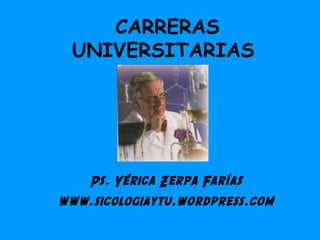 CARRERAS
UNIVERSITARIAS
Ps. Yérica Zerpa Farías
www.sicologiaytu.wordpress.com
 