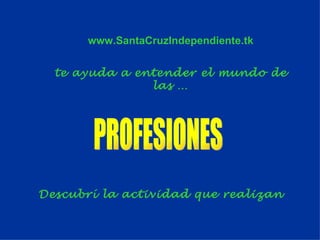 PROFESIONES www.SantaCruzIndependiente.tk te ayuda a entender el mundo de las … Descubrí la actividad que realizan 