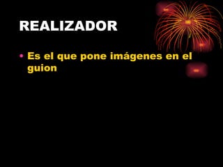 REALIZADOR Es el que pone imágenes en el guion 