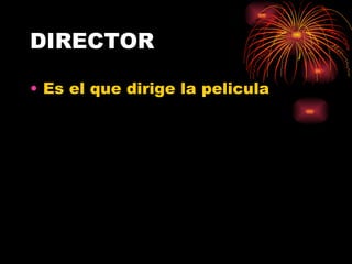 DIRECTOR Es el que dirige la pelicula 