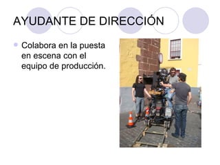 AYUDANTE DE DIRECCIÓN Colabora en la puesta en escena con el equipo de producción. 