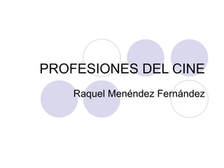 PROFESIONES DEL CINE Raquel Menéndez Fernández 