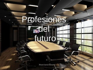 Álvaro García Eseverri 1
Profesiones
del
futuro
 