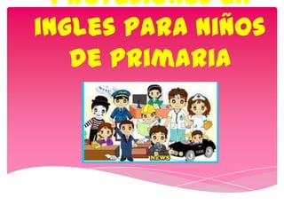 Profesiones en
ingles para niños
de primaria

 