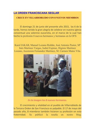 LA ORDEN FRANCISCANA SEGLAR
CRECE EN VILLARROBLEDO CON 8 NUEVOS MIEMBROS
El domingo 21 de junio del presente año 2015, las...