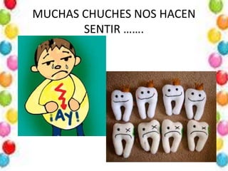 MUCHAS CHUCHES NOS HACEN
SENTIR …….
 