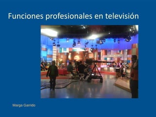 Funciones profesionales en televisión
Marga Garrido
 