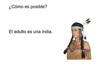 ¿Cómo es posible?




El adulto es una india.
 