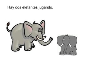 Hay dos elefantes jugando.
 