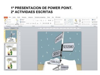 1º PRESENTACION DE POWER POINT.
2º ACTIVIDAES ESCRITAS
 