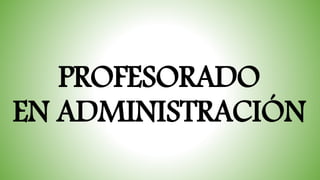 PROFESORADO
EN ADMINISTRACIÓN
 