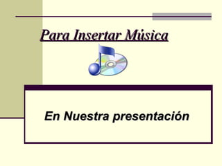 Para Insertar Música En Nuestra presentación 
