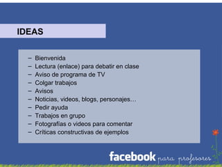 IDEAS
–
–
–
–
–
–
–
–
–
–

Bienvenida
Lectura (enlace) para debatir en clase
Aviso de programa de TV
Colgar trabajos
Avisos
Noticias, videos, blogs, personajes…
Pedir ayuda
Trabajos en grupo
Fotografías o videos para comentar
Críticas constructivas de ejemplos

 