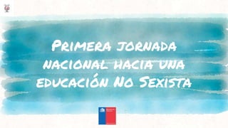 Primera jornada
nacional hacia una
educación No Sexista
 