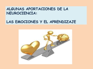 ALGUNAS APORTACIONES DE LA
NEUROCIENCIA:
LAS EMOCIONES Y EL APRENDIZAJE
 