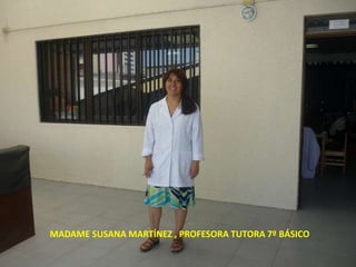 MADAME SUSANA MARTÍNEZ , PROFESORA TUTORA 7º BÁSICO 
