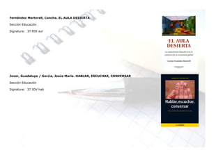 Fernández Martorell, Concha. EL AULA DESIERTA

Sección Educación

Signatura: 37 FER aul




Jover, Guadalupe / García, Jesús María. HABLAR, ESCUCHAR, CONVERSAR

Sección Educación

Signatura: 37 JOV hab
 