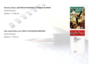 Marchesi, Álvaro. QUÉ SERÁ DE NOSOTROS, LOS MALOS ALUMNOS

Sección Educación

Signatura: 37 MAR que




Cela, Jaume/Palou, Juli. CARTA A LOS NUEVOS MAESTROS

Sección Educación

Signatura: 37 CEL car
 