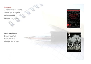 PELÍCULAS

LOS CRÍMENES DE OXFORD

Director: Álex de la Iglesia

Sección Videoteca

Signatura: DVD PE 3345




ADIOS MUCHACHOS

Director: Louis Malle

Sección Videoteca

Signatura: DVD PE 2359
 