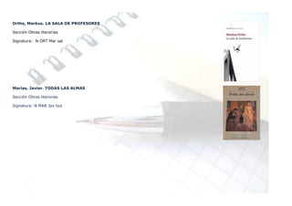 Orths, Markus. LA SALA DE PROFESORES

Sección Obras literarias

Signatura: N ORT Mar sal




Marías, Javier. TODAS LAS ALMAS

Sección Obras literarias

Signatura: N MAR Jav tod
 