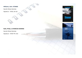 Williams, John. STONER

Sección Obras literarias

Signatura: N WIL Joh sto




Roth, Philip. LA MANCHA HUMANA

Sección Obras literarias

Signatura: N ROT Phi man
 