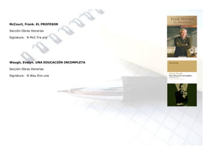 McCourt, Frank. EL PROFESOR

Sección Obras literarias

Signatura: N McC Fra pro




Waugh, Evelyn. UNA EDUCACIÓN INCOMPLETA

Sección Obras literarias

Signatura: N Wau Eve una
 