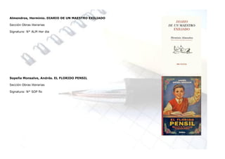 Almendros, Herminio. DIARIO DE UN MAESTRO EXILIADO

Sección Obras literarias

Signatura: N* ALM Her dia




Sopeña Monsalve, Andrés. EL FLORIDO PENSIL

Sección Obras literarias

Signatura: N* SOP flo
 