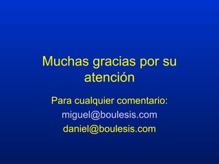 Muchas gracias por su atención Para cualquier comentario: [email_address] [email_address] 
