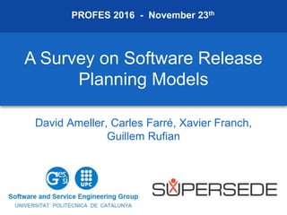 A Survey on Software Release
Planning Models
David Ameller, Carles Farré, Xavier Franch,
Guillem Rufian
PROFES 2016 - November 23th
 