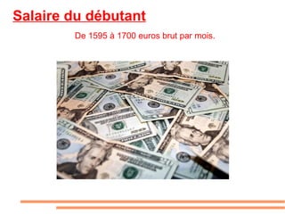 Salaire du débutant De 1595 à 1700 euros brut par mois. 