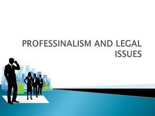 PROFESSINALISM AND LEGAL ISSUES 