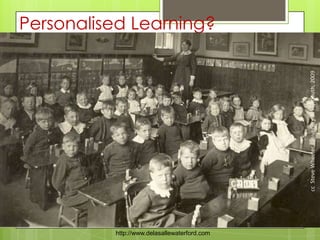 Personalised Learning?
ccSteveWheeler,UniversityofPlymouth,2009
http://www.delasallewaterford.com
 