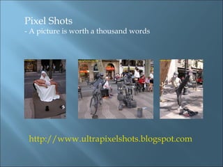 http://www.ultrapixelshots.blogspot.com Pixel Shots  - A picture is worth a thousand words 