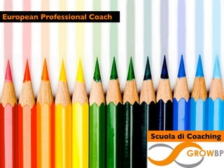 European Professional Coach




                              Scuola di Coaching
 