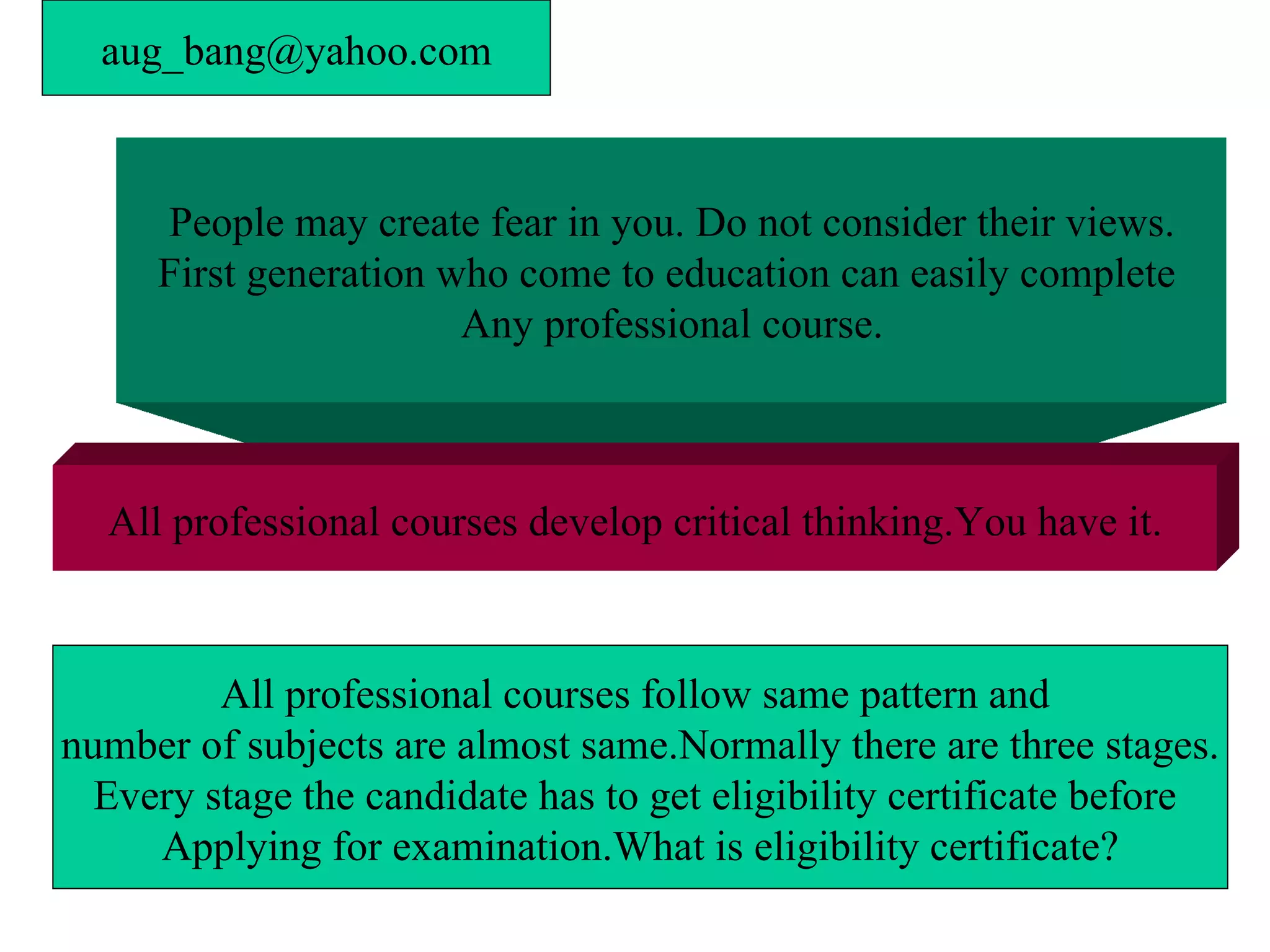 People may create fear in you. Do not consider their views. First generation who come to education can easily complete  Any professional course. All professional courses develop critical thinking.You have it. All professional courses follow same pattern and  number of subjects are almost same.Normally there are three stages. Every stage the candidate has to get eligibility certificate before  Applying for examination.What is eligibility certificate? [email_address] 