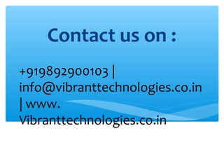 +919892900103 |
info@vibranttechnologies.co.in
| www.
Vibranttechnologies.co.in
Contact us on :
 