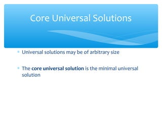 ∗ Universal solutions may be of arbitrary size
∗ The core universal solution is the minimal universal
solution
Core Universal Solutions
 