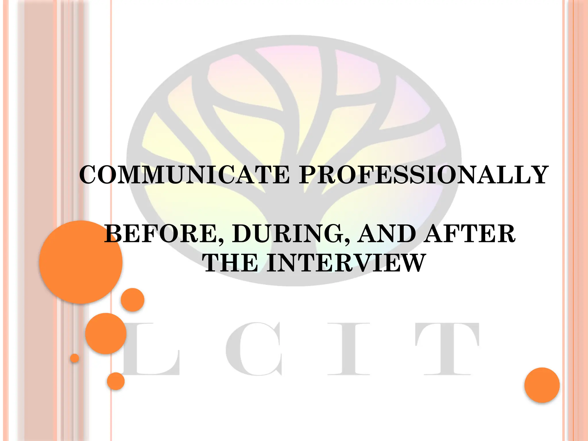 COMMUNICATE PROFESSIONALLY
BEFORE, DURING, AND AFTER
THE INTERVIEW
 