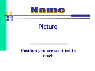 Position you are certified to teach Name Picture 