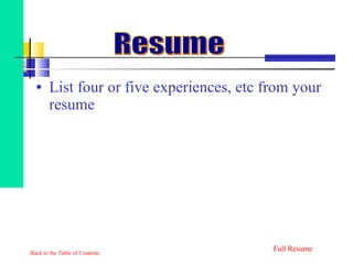 List four or five experiences, etc from your resume   Back to the Table of Contents Full Resume   Resume 