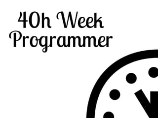 40h Week 
Programmer 
 